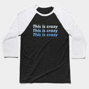 This is crazy, this is crazy, this is crazy Baseball T-Shirt